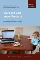 Work and care under pressure : care arrangements across Europe / edited by Blanche Le Bihan, Claude Martin, Trudie Knijn.