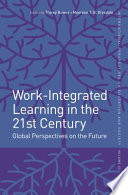Work-integrated learning in the 21st century : global perspectives on the future / edited by Tracey Bowen, Maureen Drysdale.