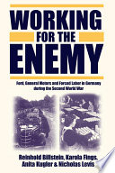 Working for the enemy : Ford, General Motors, and forced labor in Germany during the Second World War /