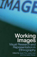Working images : visual research and representation in ethnography / edited by Sarah Pink, László Kürti, and Ana Isabel Afonso.