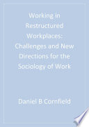 Working in restructured workplaces : challenges and new directions for the sociology of work /