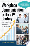 Workplace communication for the 21st century : tools and strategies that impact the bottom line. Jason S. Wrench, editor.
