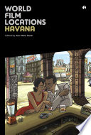 World film locations : Havana / edited by Ann Marie Stock ; Emma Rhys, copy editor ; Gabriel Solomons, series editor & design ; Guy Baron [and fifteen others], contributor.