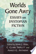 Worlds gone awry : essays on dystopian fiction /
