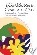 Worldviews, science and us interdisciplinary perspectives on worlds, cultures and society / editors, Diederik Aerts ... [et al.].