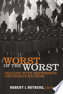 Worst of the worst : dealing with repressive and rogue nations / Robert I. Rotberg, editor.