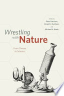Wrestling with nature : from omens to science / edited by Peter Harrison, Ronald L. Numbers, and Michael H. Shank.