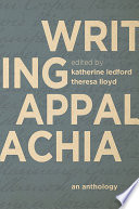 Writing Appalachia : an anthology / Katherine Ledford, Theresa Lloyd.