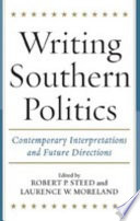 Writing Southern politics : contemporary interpretations and future directions / edited by Robert P. Steed, Laurence W. Moreland.