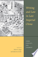 Writing and law in late imperial China : crime, conflict, and judgment / edited by Robert E. Hegel and Katherine Carlitz.
