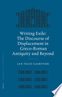 Writing exile : the discourse of displacement in Greco-Roman antiquity and beyond /