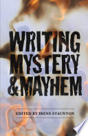 Writing mystery & mayhem / edited by Irene Staunton.