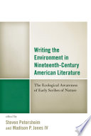 Writing the environment in nineteenth-century American literature : the ecological awareness of early scribes of nature /