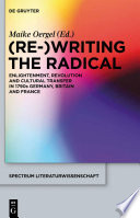 Writing the radical : enlightenment, revolution and cultural transfer in 1790s Germany, Britain and France / edited by Maike Oergel.