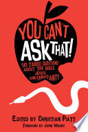 You can't ask that! : 50 taboo questions about the Bible, Jesus, and Christianity /