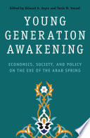 Young generation awakening : economics, society, and policy on the eve of the Arab Spring / edited by Edward A. Sayre and Tarik M. Yousef.