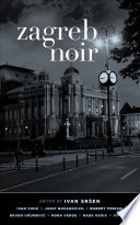 Zagreb noir / edited by Ivan Srsen [and 8 others plus].