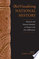 (Re)visualizing national history : museums and national identities in Europe in the new millennium / edited by Robin Ostow.