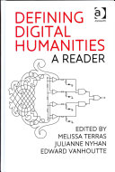 Defining digital humanities : a reader / [edited] by Melissa Terras, Julianne Nyhan, Edward Vanhoutte.