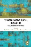 Transformative digital humanities : challenges and opportunities / edited by Mary McAleer Balkun and Marta Mestrovic Deyrup.