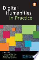 Digital humanities in practice / edited by Claire Warwick, Melissa Terras and Julianne Nyhan.