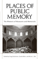 Places of public memory : the rhetoric of museums and memorials /