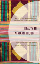 Beauty in African thought : critical perspectives on the Western idea of development / edited by Bolaji Bateye, Mahmoud Masaeli, Louise Müller, and Angela Roothaan.