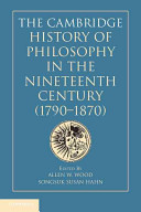 The Cambridge history of philosophy in the nineteenth century (1790-1870) / edited by Allen W. Wood, Songsuk Susan Hahn.