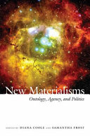 New materialisms : ontology, agency, and politics / Diana Coole and Samantha Frost, eds.