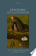 Epistemic situationism / edited by Abrol Fairweather and Mark Alfano.