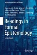 Readings in formal epistemology : sourcebook / Horacio Arló-Costa, Vincent F. Hendricks, Johan van Benthem, editors ; assistant editors: Henrik Boensvang, Rasmus K. Rendsvig.