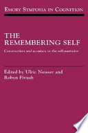 The remembering self : construction and accuracy in the self-narrative / edited by Ulric Neisser and Robyn Fivush.