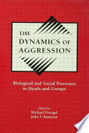The Dynamics of aggression : biological and social processes in dyads and groups /
