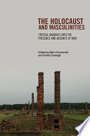 The Holocaust and masculinities : critical inquiries into the presence and absence of men /