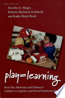 Play=learning : how play motivates and enhances children's cognitive and social-emotional growth / edited by Dorothy G. Singer, Roberta Michnick Golinkoff, Kathy Hirsh-Pasek.