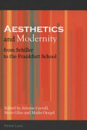 Aesthetics and modernity from Schiller to the Frankfurt School / edited by Jerome Carroll, Steve Giles, and Maike Oergel.