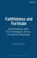 Faithfulness and fortitude : conversations with the theological ethics of Stanley Hauerwas / edited by Mark Thiessen Nation and Samuel Wells.