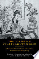 The Confucian Four books for women / a new translation of the Nü sishu and the commentary of Wang Xiang ; translated with introductions and notes by Ann A. Pang-White.