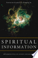 Spiritual information : 100 perspectives on science and religion : essays in honor of Sir John Templeton's 90th birthday / edited by Charles L. Harper, Jr.