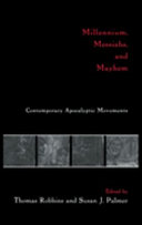 Millennium, messiahs, and mayhem : contemporary apocalyptic movements /