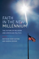 Faith in the new millennium : the future of religion and American politics / edited by Matthew Avery Sutton and Darren Dochuk.