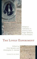 The lively experiment : religious toleration in America from Roger Williams to the present / [edited by] Chris Beneke and Christopher S. Grenda ; foreword by Jon Butler.