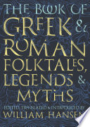 The book of Greek & Roman folktales, legends, & myths / edited, translated, and introduced by William Hansen ; with illustrations by Glynnis Fawkes.