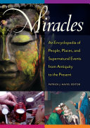 Miracles : an encyclopedia of people, places, and supernatural events from antiquity to the present /