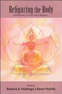 Refiguring the body : embodiment in South Asian religions /