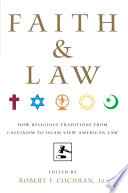 Faith and Law : how religious traditions from Calvinism to Islam view American law / edited by Robert F. Cochran, Jr.