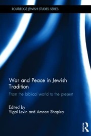 War and peace in Jewish tradition : from the biblical world to the present /