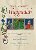 The monk's Haggadah : a fifteenth-century illuminated codex from the Monastery of Tegernsee, with a prologue by Friar Erhard von Pappenheim / edited by David Stern, Christoph Markschies, and Sarit Shalev-Eyni.