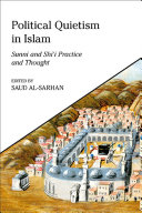 Political quietism in Islam : Sunni and Shi'i practice and thought / edited by Saud al-Sarhan.