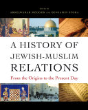 A history of Jewish-Muslim relations : from the origins to the present day / edited by Abdelwahab Meddeb and Benjamin Stora ; translated by Jane Marie Todd and Michael B. Smith.